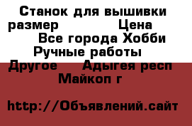Станок для вышивки размер 26 *44.5 › Цена ­ 1 200 - Все города Хобби. Ручные работы » Другое   . Адыгея респ.,Майкоп г.